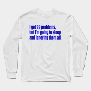 99 problems but I'm going to sleep Long Sleeve T-Shirt